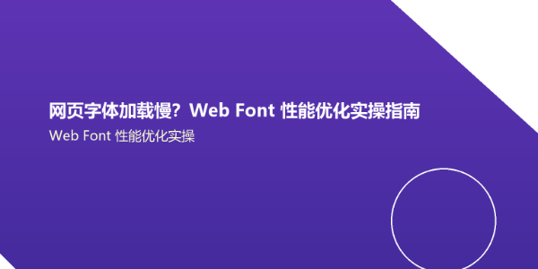 网页字体加载慢？Web Font 性能优化实操指南
