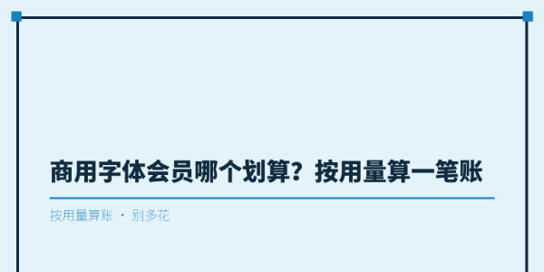 商用字体会员哪个划算？按用量算一笔账