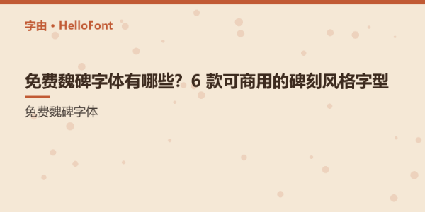 免费魏碑字体有哪些？6 款可商用的碑刻风格字型