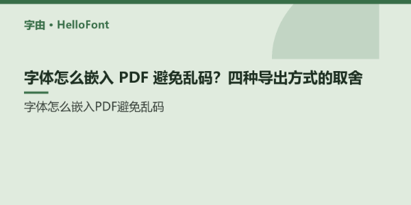 字体怎么嵌入 PDF 避免乱码？四种导出方式的取舍