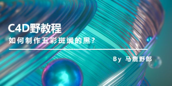 C4D教程│如何制作五彩斑斓的黑？