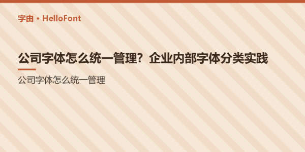 公司字体怎么统一管理？企业内部字体分类实践