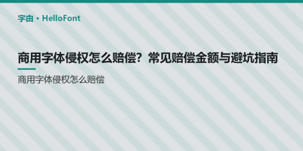 商用字体侵权怎么赔偿？常见赔偿金额与避坑指南